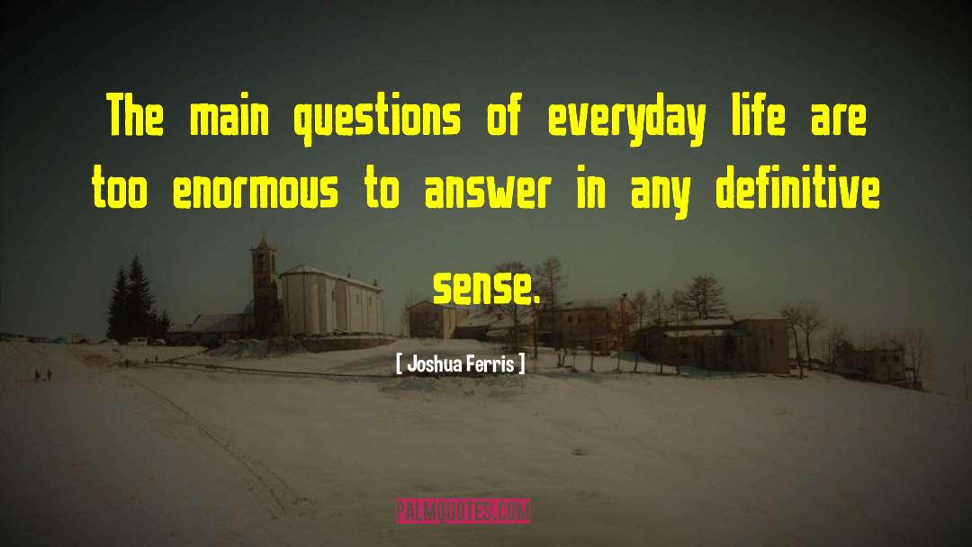 Joshua Ferris Quotes: The main questions of everyday