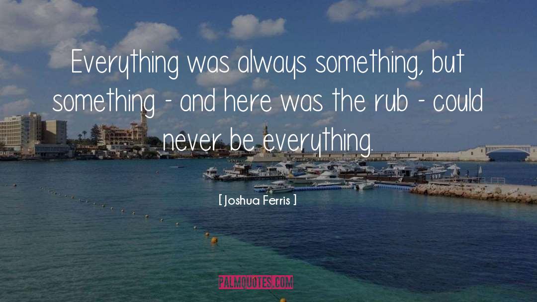 Joshua Ferris Quotes: Everything was always something, but