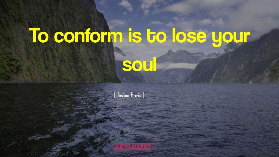 Joshua Ferris Quotes: To conform is to lose