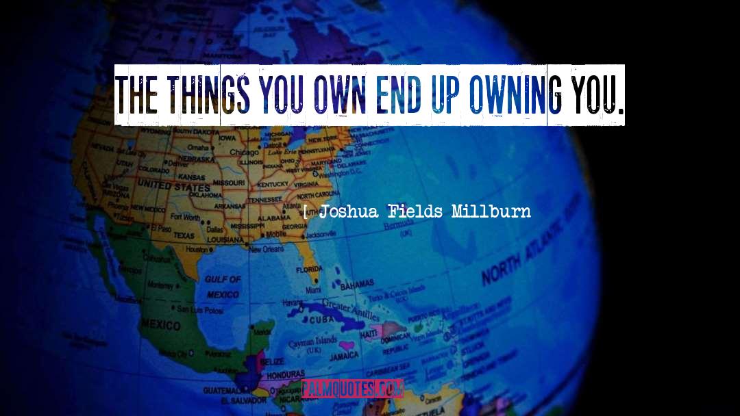 Joshua Fields Millburn Quotes: The things you own end