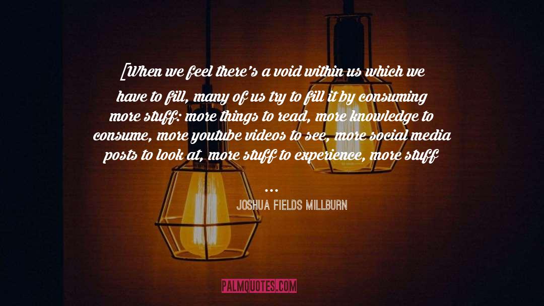 Joshua Fields Millburn Quotes: [When we feel there's a