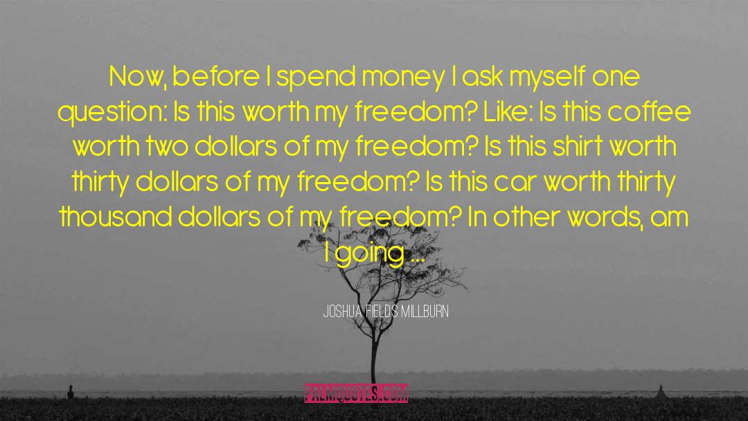 Joshua Fields Millburn Quotes: Now, before I spend money