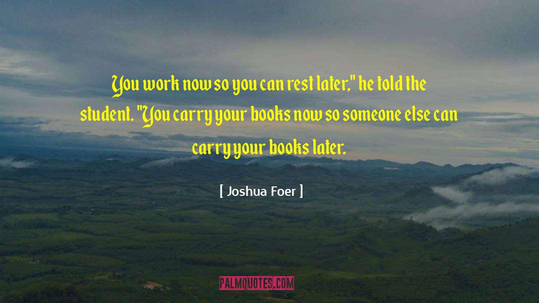 Joshua Foer Quotes: You work now so you