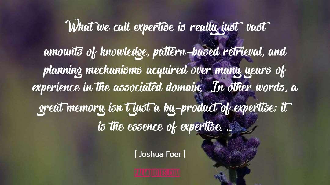 Joshua Foer Quotes: What we call expertise is