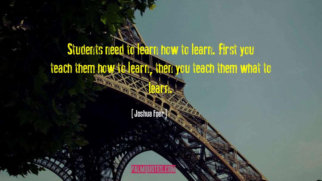 Joshua Foer Quotes: Students need to learn how