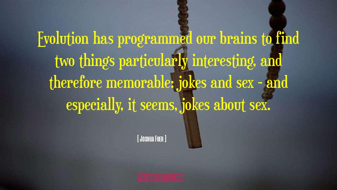 Joshua Foer Quotes: Evolution has programmed our brains