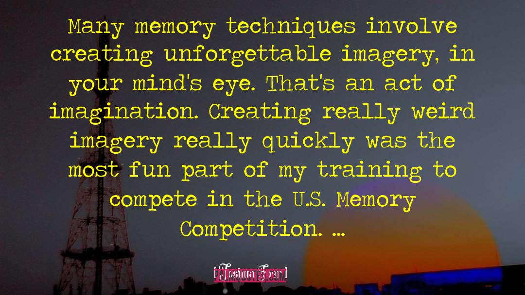 Joshua Foer Quotes: Many memory techniques involve creating