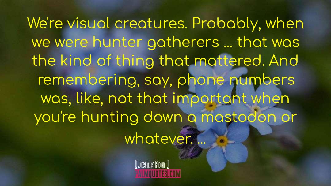 Joshua Foer Quotes: We're visual creatures. Probably, when