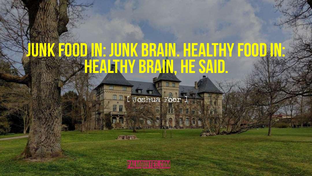 Joshua Foer Quotes: Junk food in: junk brain.