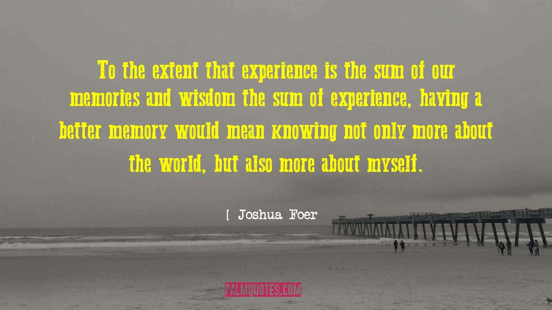 Joshua Foer Quotes: To the extent that experience