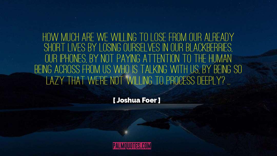 Joshua Foer Quotes: How much are we willing