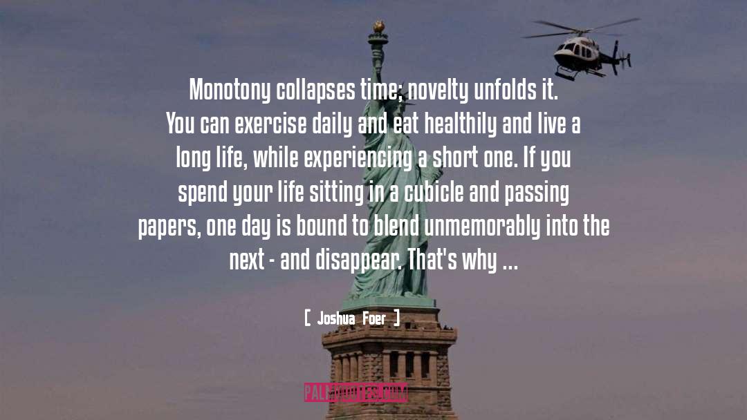 Joshua Foer Quotes: Monotony collapses time; novelty unfolds