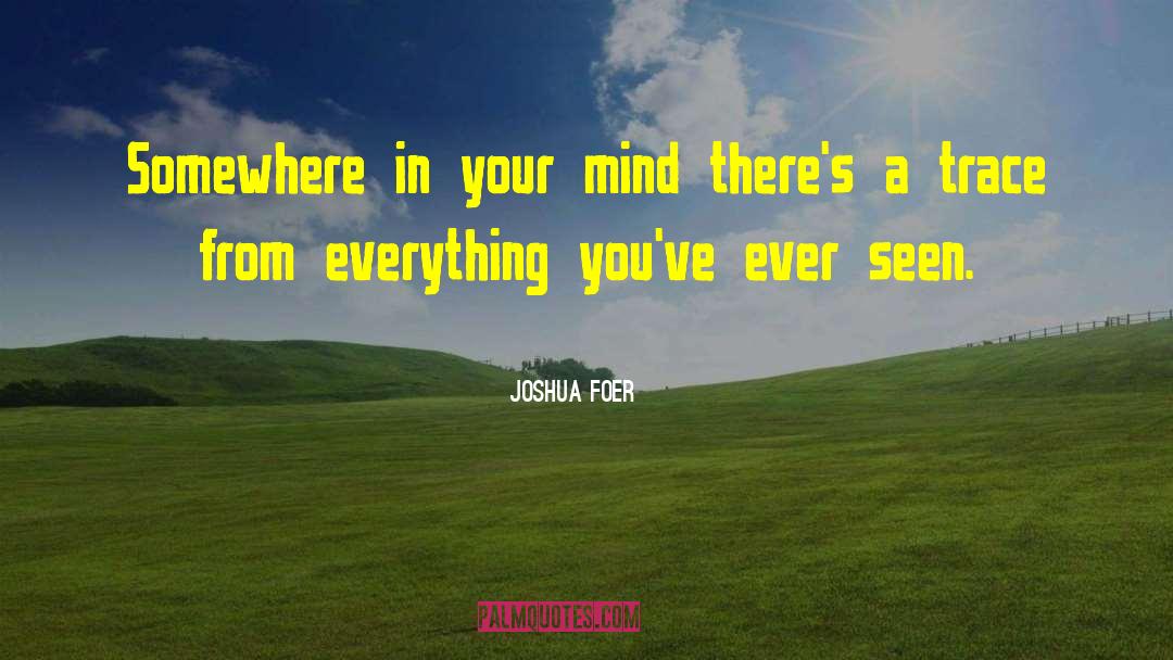 Joshua Foer Quotes: Somewhere in your mind there's