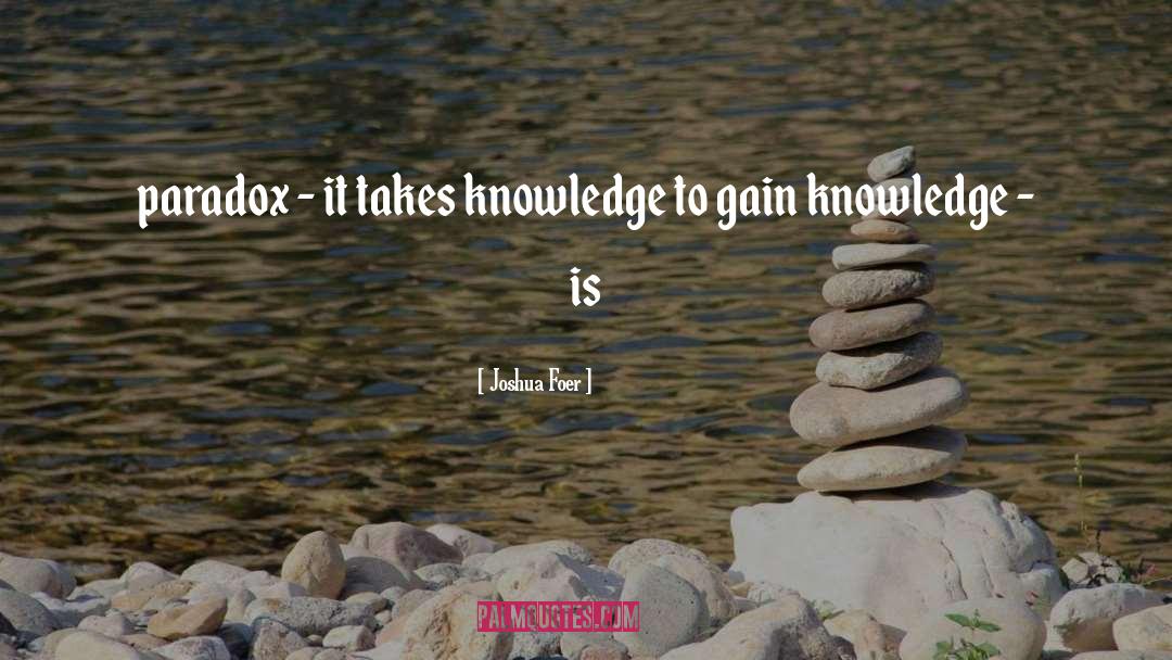 Joshua Foer Quotes: paradox - it takes knowledge