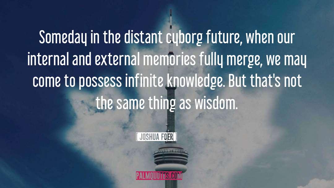 Joshua Foer Quotes: Someday in the distant cyborg