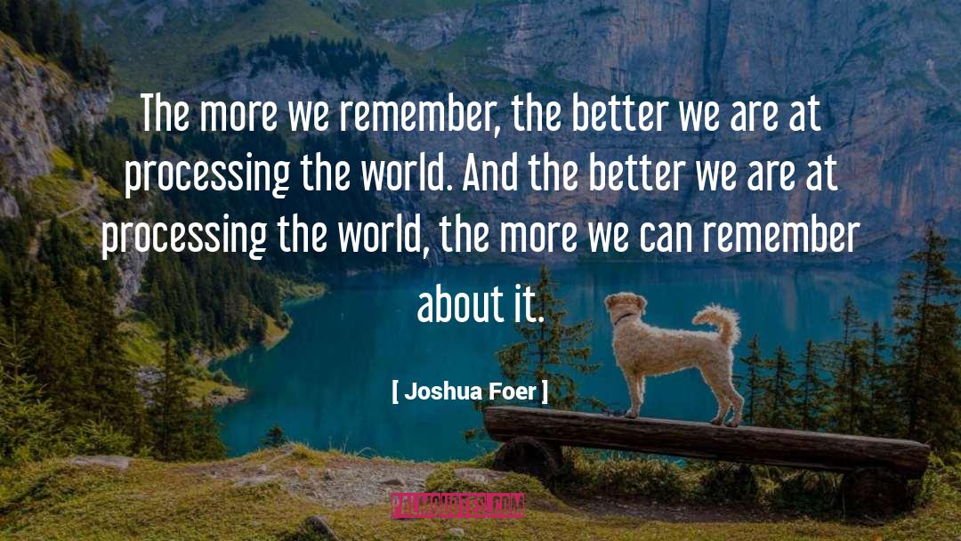 Joshua Foer Quotes: The more we remember, the