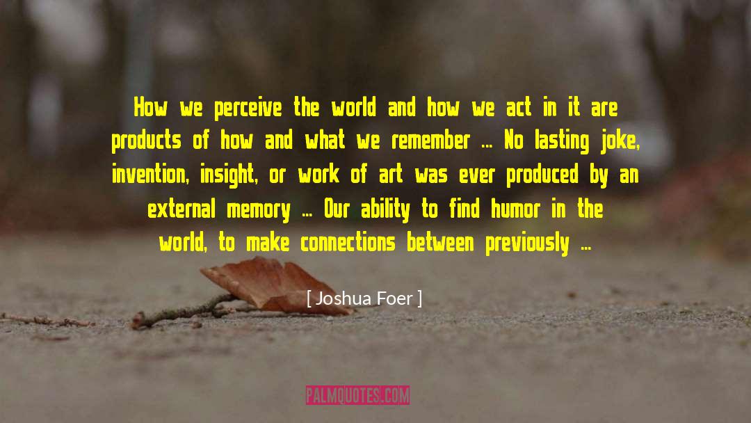 Joshua Foer Quotes: How we perceive the world
