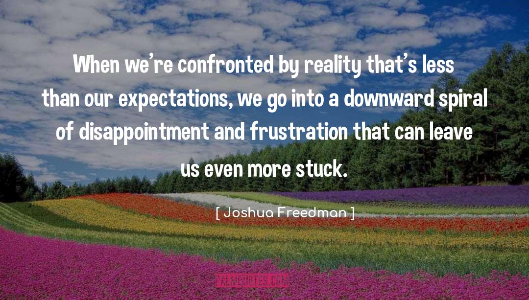 Joshua Freedman Quotes: When we're confronted by reality