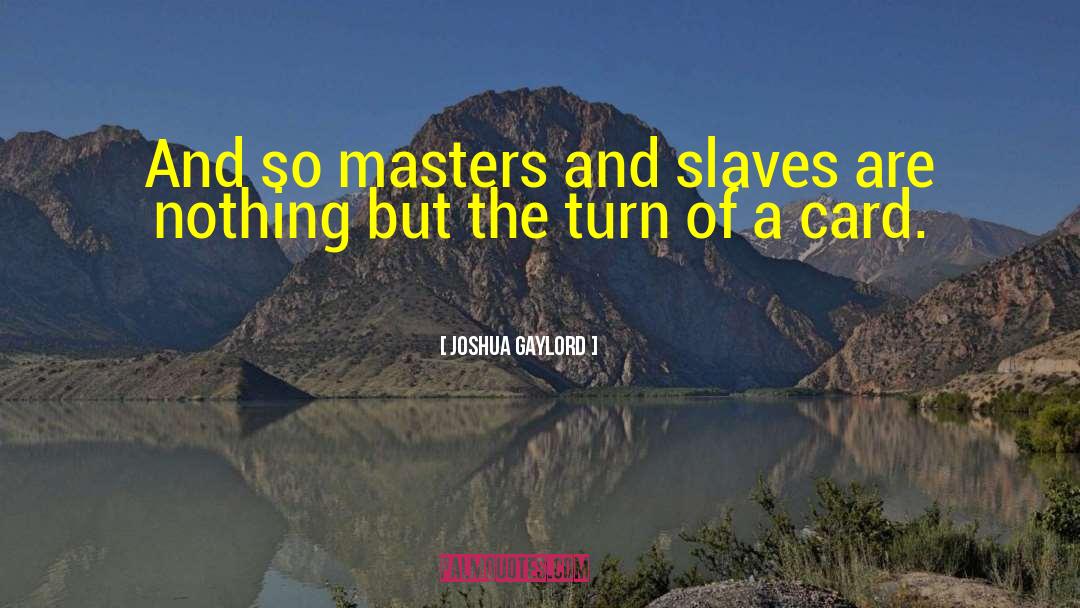 Joshua Gaylord Quotes: And so masters and slaves