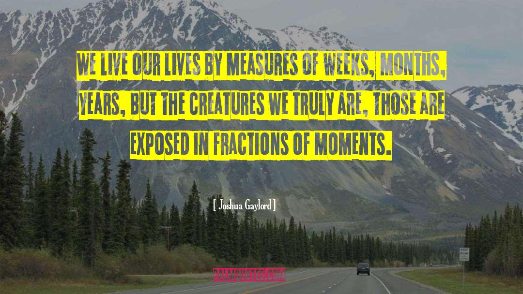 Joshua Gaylord Quotes: We live our lives by