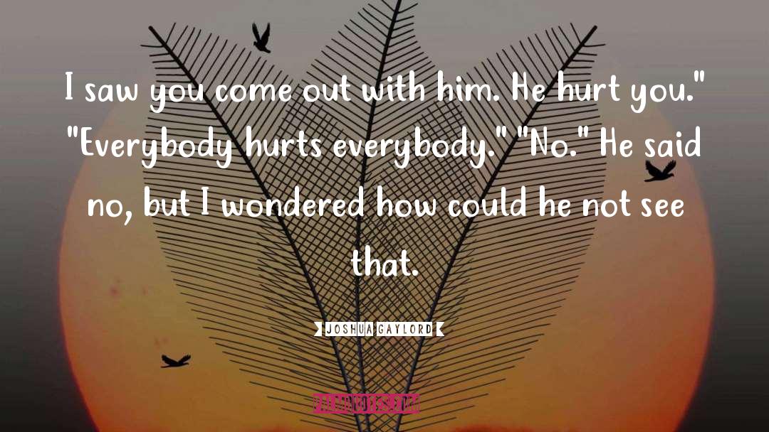 Joshua Gaylord Quotes: I saw you come out