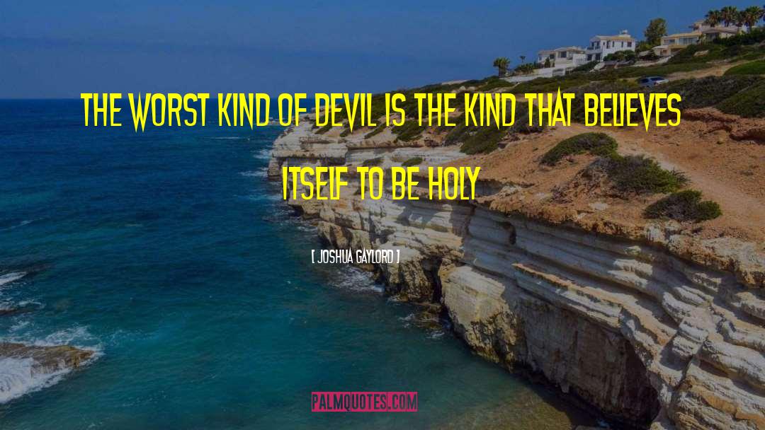 Joshua Gaylord Quotes: the worst kind of devil
