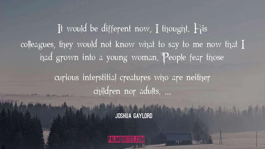 Joshua Gaylord Quotes: It would be different now,