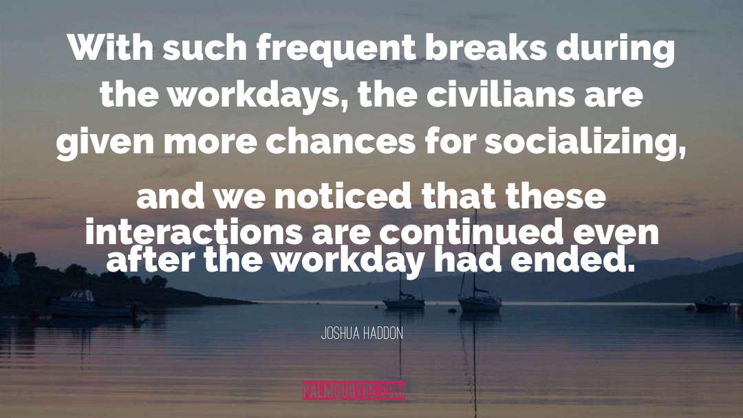 Joshua Haddon Quotes: With such frequent breaks during