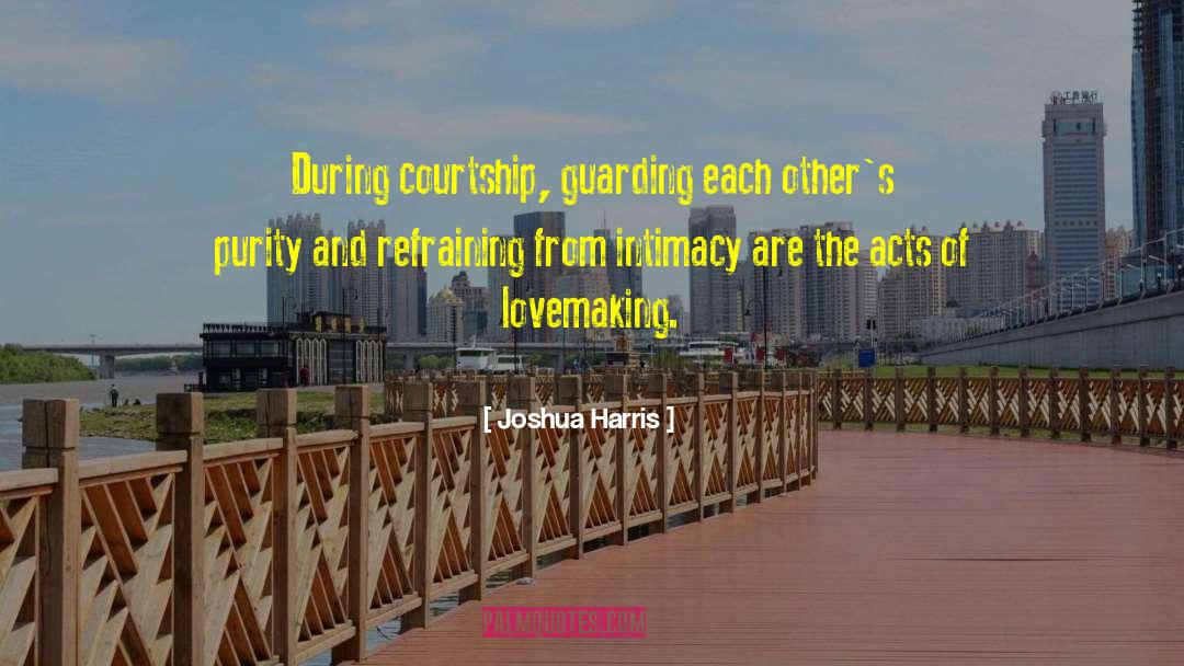 Joshua Harris Quotes: During courtship, guarding each other's