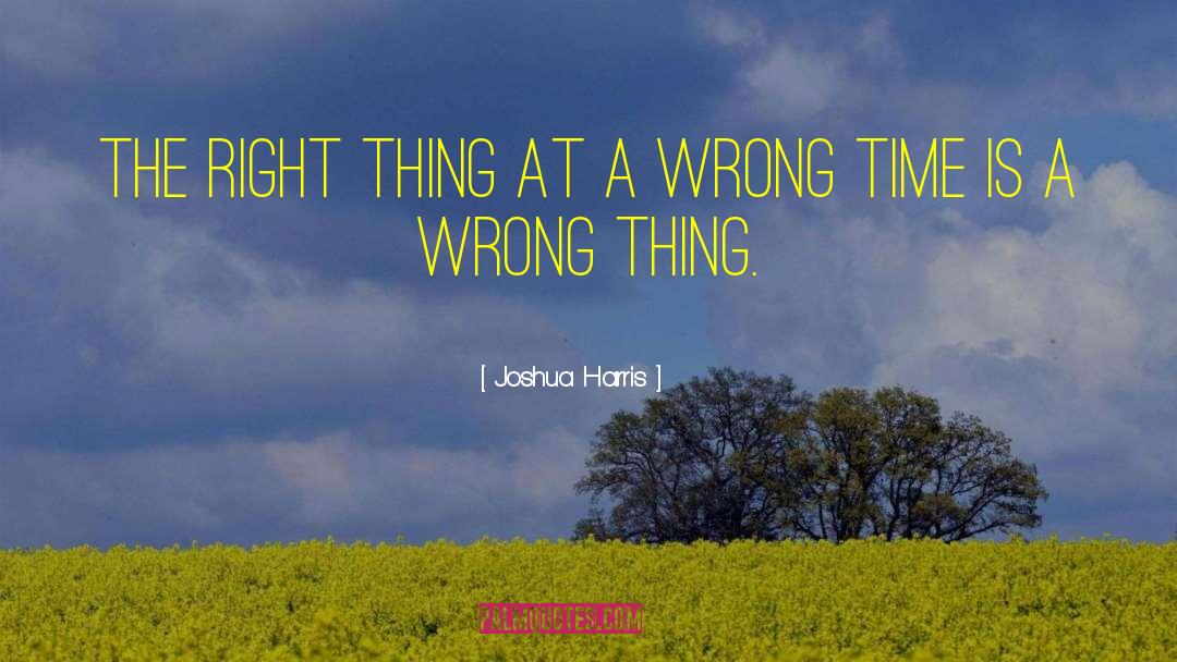 Joshua Harris Quotes: The right thing at a