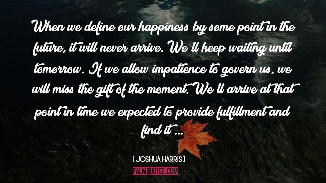 Joshua Harris Quotes: When we define our happiness