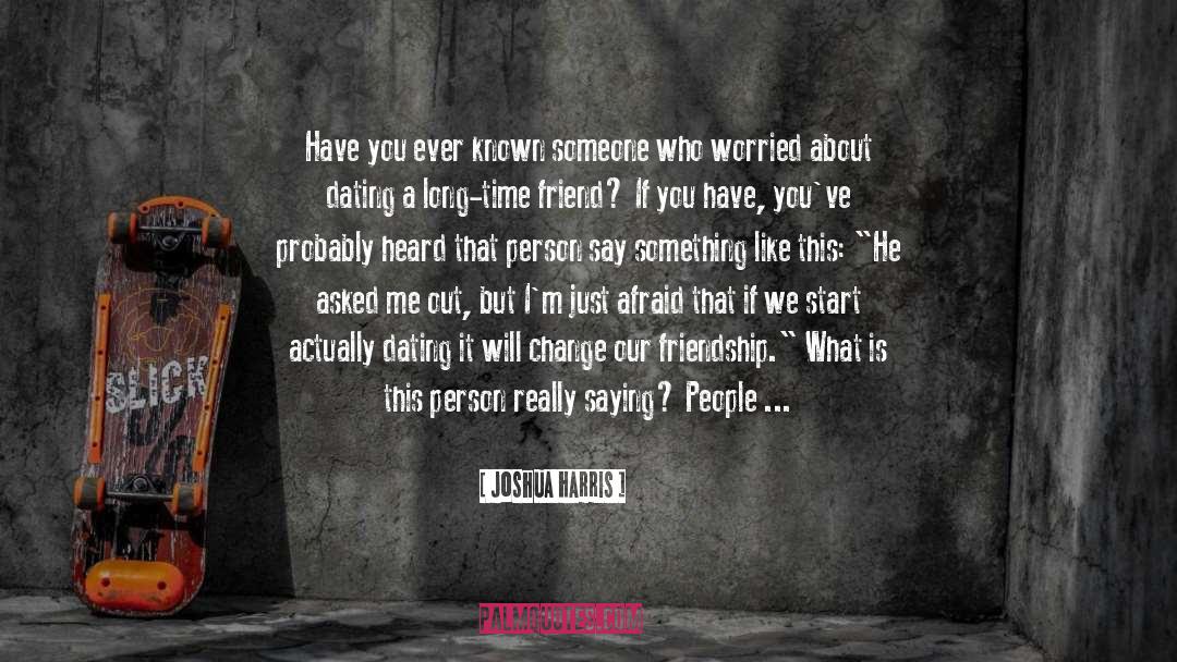 Joshua Harris Quotes: Have you ever known someone