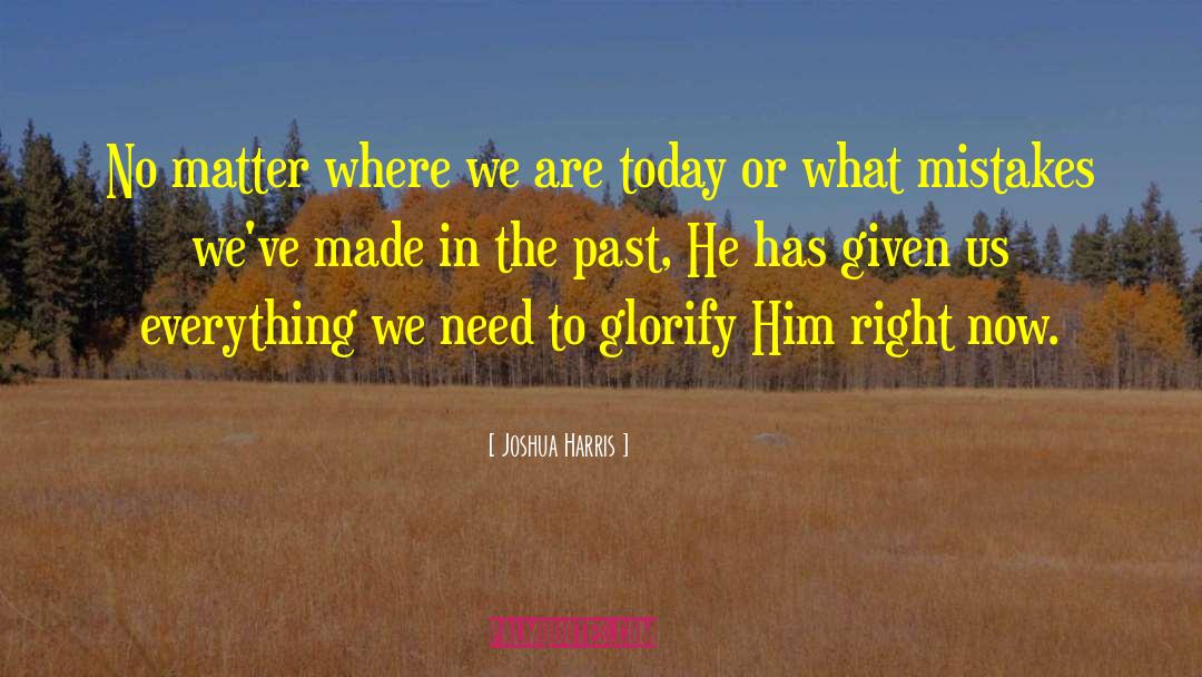 Joshua Harris Quotes: No matter where we are