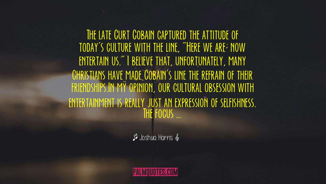 Joshua Harris Quotes: The late Curt Cobain captured