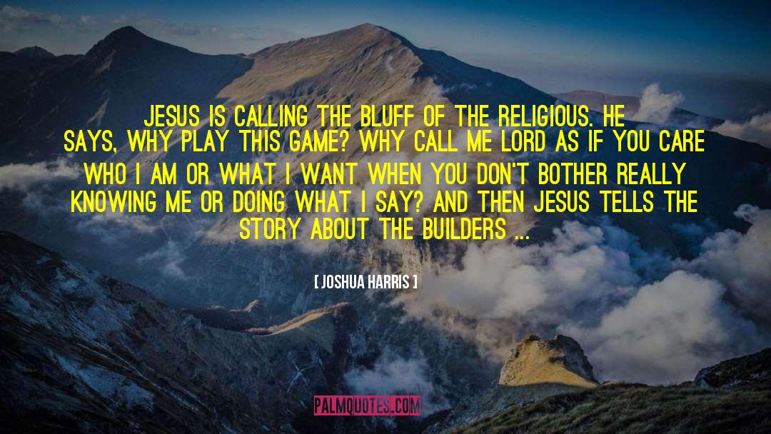 Joshua Harris Quotes: Jesus is calling the bluff