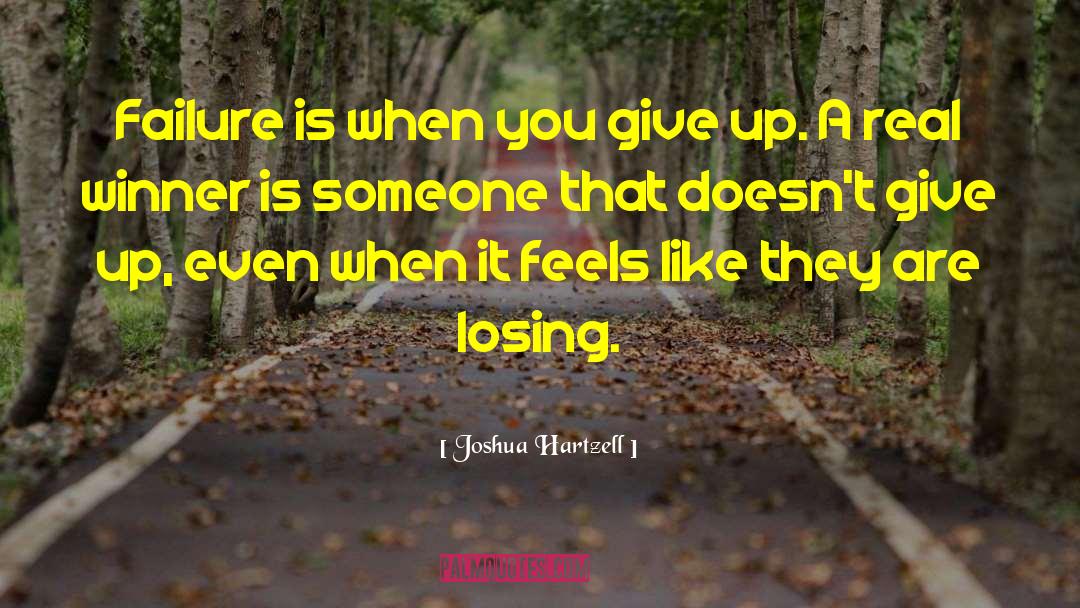 Joshua Hartzell Quotes: Failure is when you give