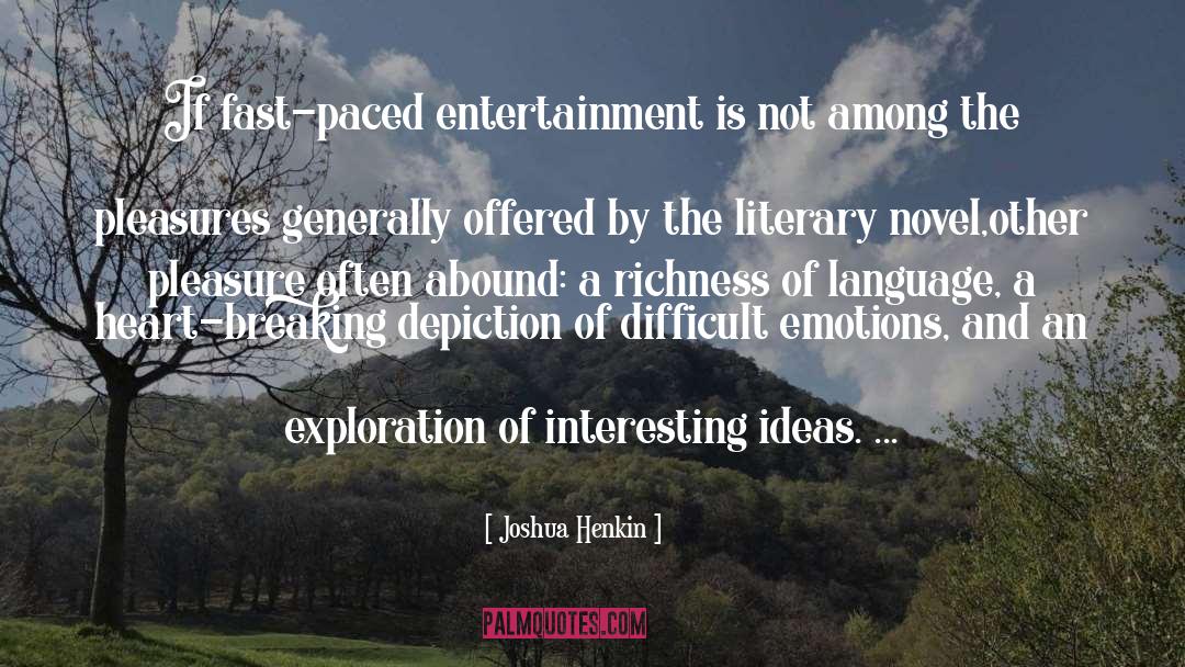 Joshua Henkin Quotes: If fast-paced entertainment is not