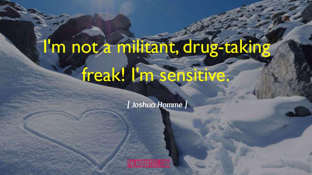 Joshua Homme Quotes: I'm not a militant, drug-taking