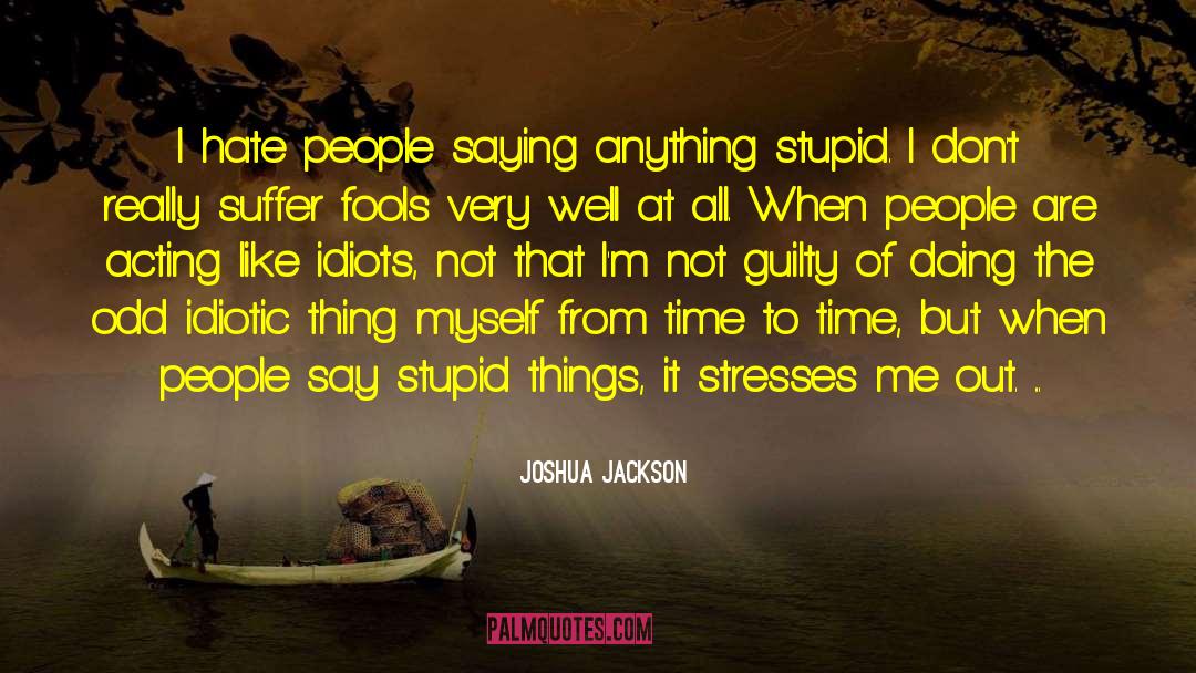 Joshua Jackson Quotes: I hate people saying anything
