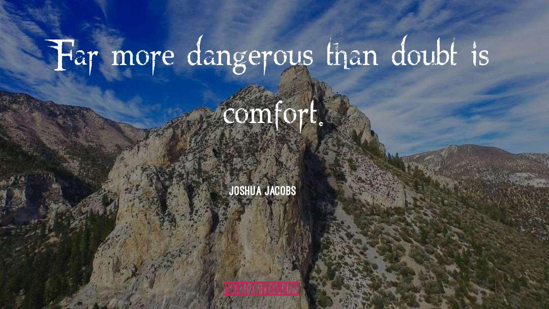 Joshua Jacobs Quotes: Far more dangerous than doubt