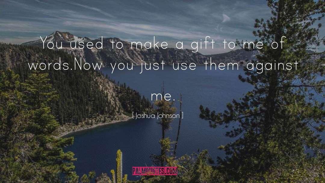 Joshua Johnson Quotes: You used to make a
