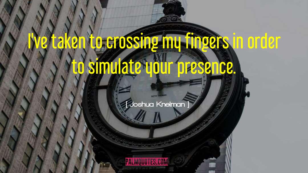 Joshua Knelman Quotes: I've taken to crossing my
