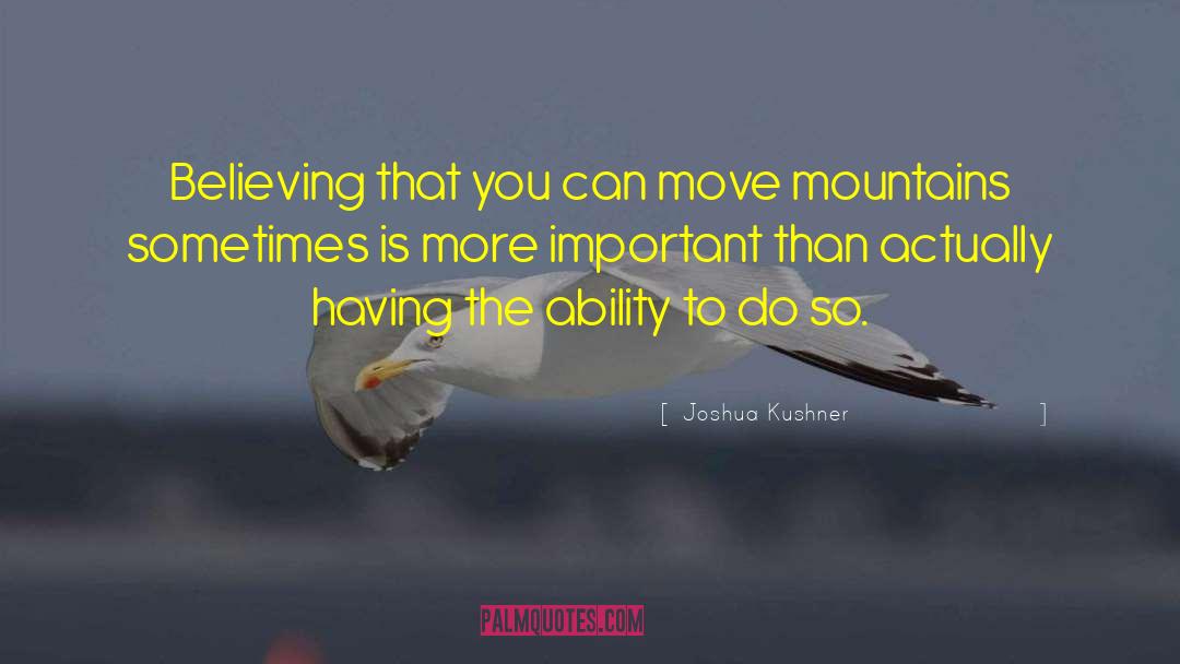 Joshua Kushner Quotes: Believing that you can move