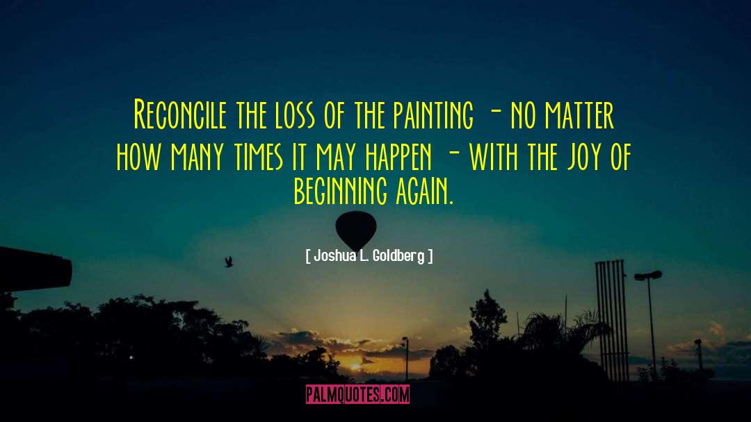 Joshua L. Goldberg Quotes: Reconcile the loss of the
