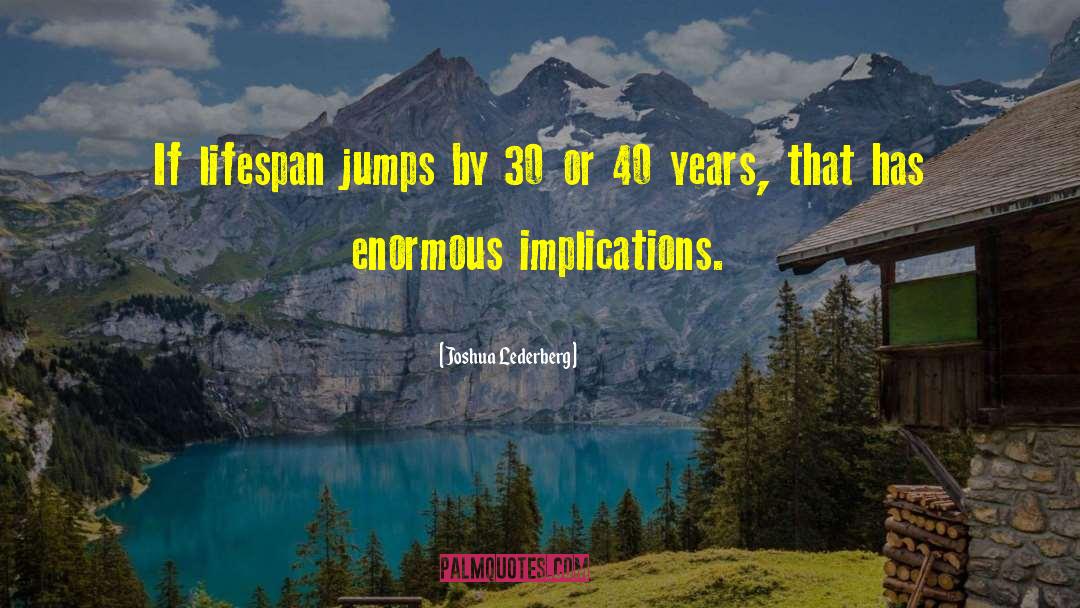 Joshua Lederberg Quotes: If lifespan jumps by 30
