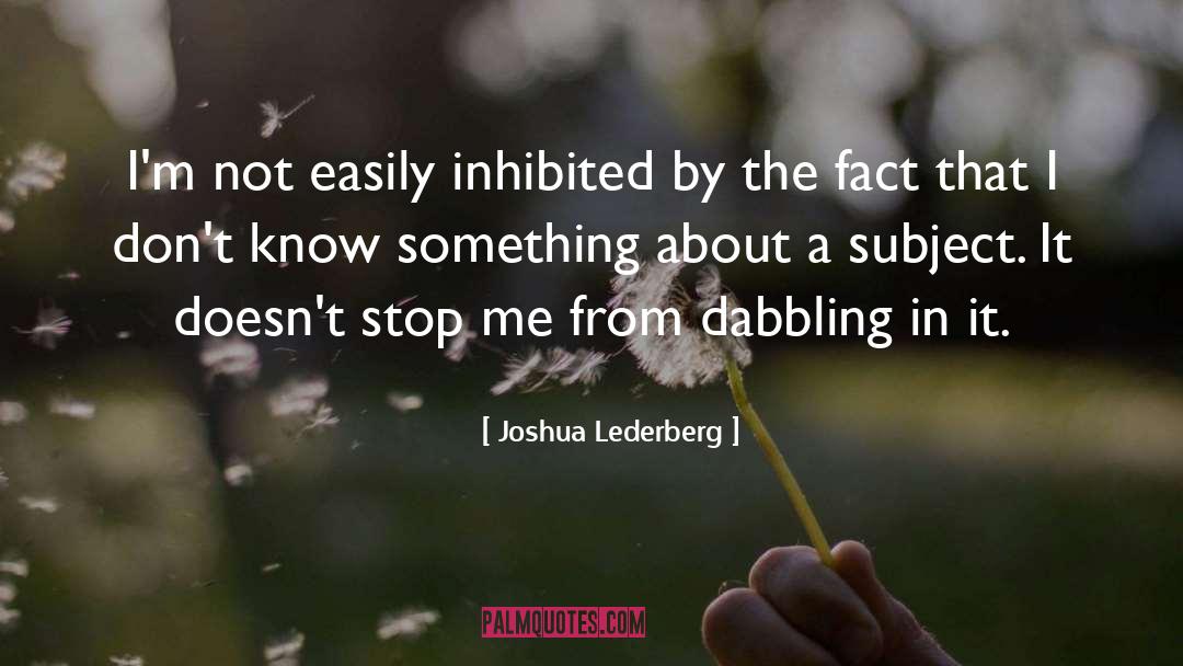 Joshua Lederberg Quotes: I'm not easily inhibited by
