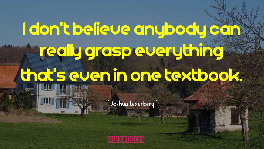 Joshua Lederberg Quotes: I don't believe anybody can