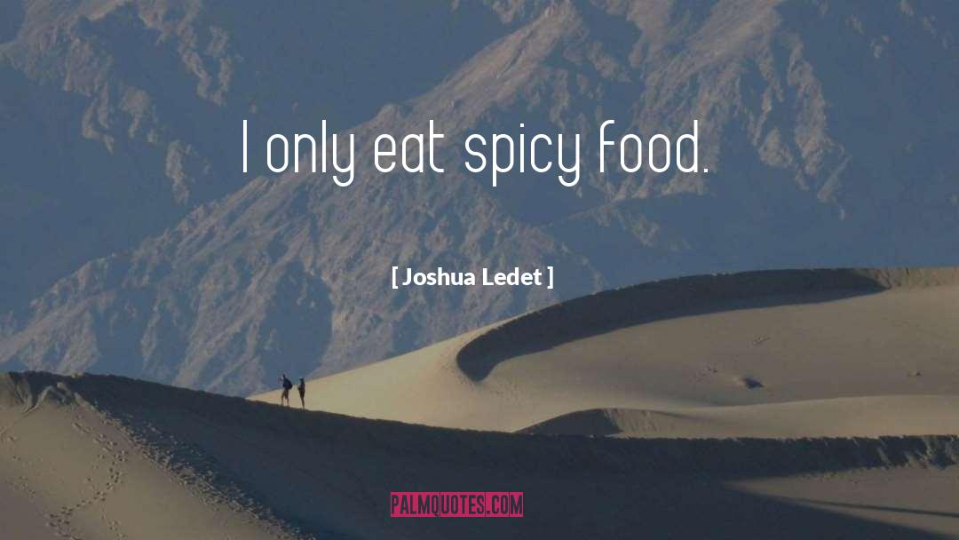 Joshua Ledet Quotes: I only eat spicy food.