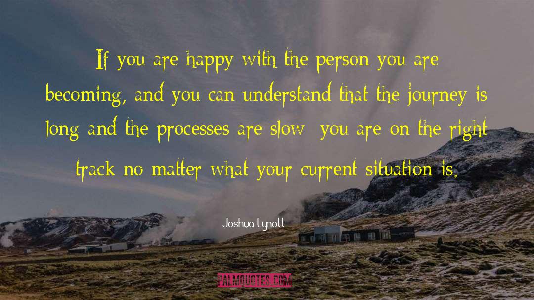 Joshua Lynott Quotes: If you are happy with