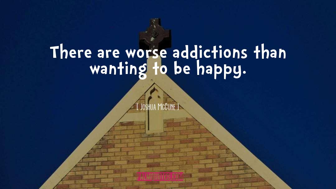Joshua McCune Quotes: There are worse addictions than